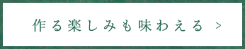 作る楽しみも味わえる